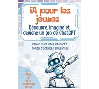 IA pour les jeunes: Découvre, imagine et deviens un pro de ChatGPT, pour enfants de 8+