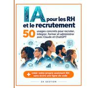 IA pour les RH et le recrutement 50 usages concrets, créer votre propre assistant RH sans écrire une ligne de code: L'intelligence artificielle pour ... former et administrer avec Claude et ChatGPT