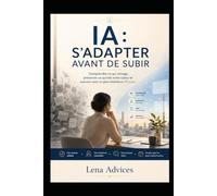 IA - S'adapter avant de subir: Comprendre ce qui change, préserver ce qui fait votre valeur et avancer avec un plan réaliste en 90 jours