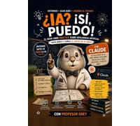 ¿IA? ¡Sí, puedo!: El gran libro práctico sobre la inteligencia artificial: entiende y usa con seguridad asistentes como Claude, y piensa por ti mismo. ... a partir de 10 años, con el Profesor Grey