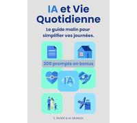 IA & Vie Quotidienne : Le guide malin pour simplifier vos journées: L’assistant IA concret pour aider seniors, familles et débutants dans la vie de ... papiers. 200 prompts pratiques en bonus.