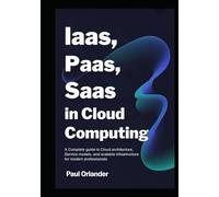 IaaS, PaaS, SaaS in Cloud Computing: A Complete Guide to Cloud Architecture, Service Models, and Scalable Infrastructure for Modern Professionals