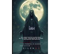 IAH: El Arquitecto Silencioso de la Luna, Forjador de Reinos y Misterios Esotéricos