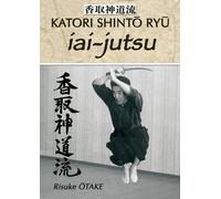 Iai-Jutsu - Héritage Spirituel De La Tenshin Shoden Katori Shinto Ryu