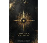 Iamblichus on the Mysteries of the Egyptians, Chaldeans, and Assyrians: ranslated by Thomas Taylor, with an Introduction by Archibald Z