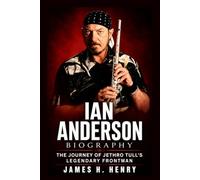 Ian Anderson Biography: The Journey of Jethro Tull's Legendary Frontman