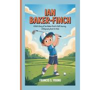 IAN BAKER-FINCH: A Kid’s Story of Ian Baker-Finch’s Golf Journey (A Biography Book for Kids)