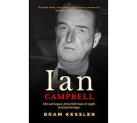 Ian Campbell: Life and Legacy of the 12th Duke of Argyll, Scottish Heritage (Unauthorized Biography) - (One Story, Endless Impact - How It Changed It All)