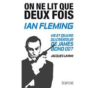 Ian Fleming : On ne lit que deux fois. Vie et oeuvre du créateur de James Bond 007