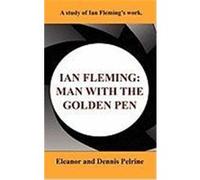 Ian Fleming: The Man with the Golden Pen Pelrine, Eleanor, Pelrine, Dennis (Auteur)
