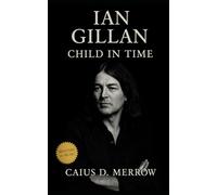 Ian Gillan: Child in Time: The Definitive Biography of Ian Gillan-Deep Purple, Heavy Vocals, and Five Decades of Rock Evolution