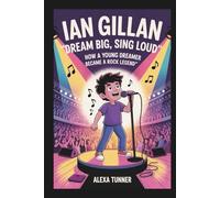 IAN GILLAN: DREAM BIG, SING LOUD-HOW A YOUNG DREAMER BECAME A ROCK LEGEND