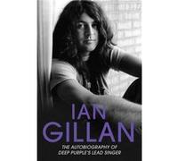 Ian Gillan - The Autobiography of Deep Purple's Lead Singer