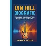 IAN HILL BIOGRAFIE: Der Mann hinter dem Donner - Wie ein Träumer aus der Arbeiterklasse zur Heavy-Metal-Ikone und zu einer Säule des Erfolgs von Judas Priest wurde