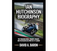 IAN HUTCHINSON BIOGRAPHY: The Tenacious Rider, Triumph, Tragedy, and the Relentless Spirit of a TT Legend