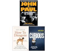 Ian Leslie Collection 3 Books Set (How to Disagree, Curious The Desire to Know and Why Your Future Depends on It & John and Paul A Love Story in Songs)