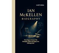 IAN MCKELLEN BIOGRAPHY: From Stage to Screen: The Triumphs, Trials, and Legacy of a Lifelong Artist