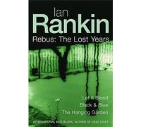 Ian Rankin: Three Great Novels: The Lost Years: Let It Bleed, Black & Blue, The Hanging Garden