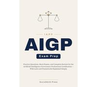 IAPP AIGP Exam Prep: Practice Questions, Mock Exams, and Complete Review for the Artificial Intelligence Governance Professional Certification - With Laws and Frameworks Explained Simply