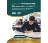 IAS/IFRS Prüfungstraining Bilanzbuchhalter International 2026-2027: Mit praxisnahen Fallstudien, Übungsaufgaben, Musterlösungen, Klausurtraining und realistischen Prüfungssimulationen