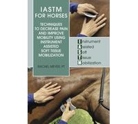 IASTM for Horses: Techniques to Decrease Pain and Improve Mobility Using Instrument Assisted Soft Tissue Mobilization