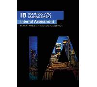 IB Business Management: Internal Assessment The Definitive Business Management [HL/SL] IA Guide For the International Baccalaureate [IB] Diploma
