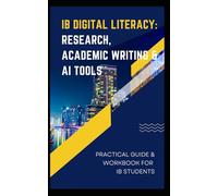 IB Digital Literacy: Research, Academic Writing & AI Tools: Practical Guide & Workbook for IB Students
