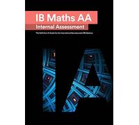 IB Math AA [Analysis and Approaches] Internal Assessment: The Definitive IA Guide for the International Baccalaureate [IB] Diploma