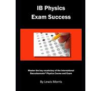 IB Physics Exam Success: Master the key vocabulary of the International Baccalaureate Physics Course and Exam
