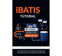iBATIS Tutorial: A Practical Guide to Architecture, Configuration, SQL Mapping, and Java Database Development