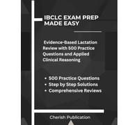 IBCLC Exam Prep Made Easy: Evidence-Based Lactation Review with 500 Practice Questions and Applied Clinical Reasoning