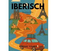 IBERISCH Roadtrip-Guide 2025: Entdecken Sie versteckte Schätze, malerische Routen und kulturelle Schätze in ganz Spanien, Portugal und Frankreich für abenteuerlustige Reisende