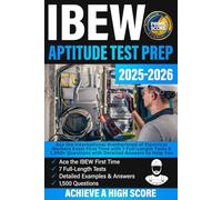 IBEW Aptitude Test Prep: Ace the International Brotherhood of Electrical Workers Exam First Time, with 7 Full-Length Tests & 1,500+ Questions with Detailed Answers to Help You Achieve a High Score