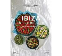 Ibiza - Entre terre et mer: 100 recettes ensoleillées
