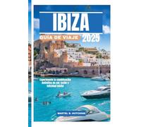 IBIZA GUÍA DE VIAJE 2025: Experimente la combinación definitiva de sol, estilo y felicidad isleña