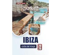 IBIZA GUÍA DE VIAJE 2026: Descubre las mejores playas, la vida nocturna, la cocina local, los pueblos escondidos y consejos prácticos de viaje para las Islas Baleares