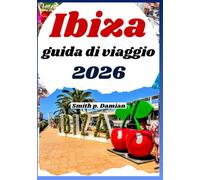 IBIZA GUIDA DI VIAGGIO 2026: Gemme Nascoste, Segreti Locali, Itinerario Pianificato ed Esperienze Uniche