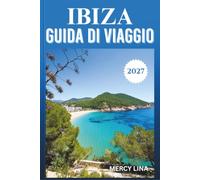 IBIZA GUIDA DI VIAGGIO 2027: Un compagno per l'Isola Bianca della Spagna - spiagge, vita notturna, ristorazione e informazioni pratiche.