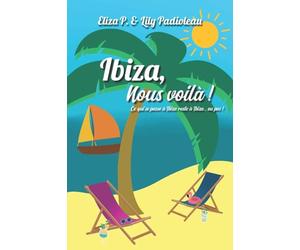 Ibiza, nous voilà !: Ce qui se passe à Ibiza reste à Ibiza, ou pas...