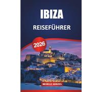 IBIZA REISEFÜHRER 2026: Routen, versteckte Strände, lokale Küche, Kultur und Nachtleben Tipps für eine unvergessliche Reise auf die Balearen