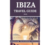 Ibiza Travel Guide 2025: Ultimate Companion to Insider Tips, Beaches, Nightlife, Hidden Gems, and Budget Itineraries for your Island Escape