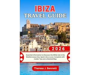 Ibiza Travel Guide 2026: Essential Information to Discover the White Isle in the Mediterranean Sea, Spain Like a Local, Complete with Insider Tips and a Detailed Map