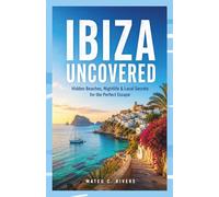 IBIZA UNCOVERED: Hidden Beaches, Nightlife & Local Secrets for the Perfect Escape