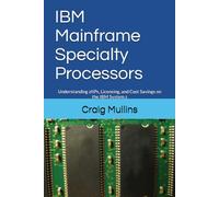 IBM Mainframe Specialty Processors: Understanding zIIPs, Licensing, and Cost Savings on the IBM System z