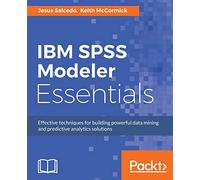 IBM SPSS Modeler Essentials: Effective techniques for building powerful data mining and predictive analytics solutions