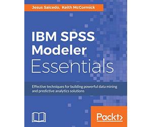 IBM SPSS Modeler Essentials: Effective techniques for building powerful data mining and predictive analytics solutions