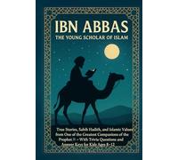 Ibn Abbas: The Young Scholar of Islam: True Stories, Sahih Hadith, and Islamic Values from One of the Greatest Companions of the Prophet - With Trivia Questions and Answer Keys for Kids Ages 8-12