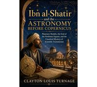 Ibn al-Shatir and the Astronomy Before Copernicus: Planetary Models, the End of the Ptolemaic Equant, and the Unsolved Mystery of Scientific Transmission