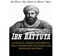 Ibn Battuta: The Traveler Who Mapped the Medieval World. Journeys across continents that connected cultures and reshaped history