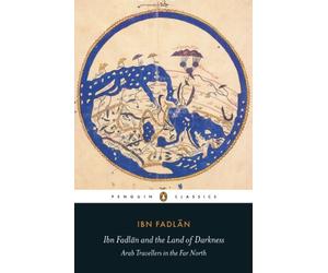 Ibn Fadlan and the Land of Darkness: Arab Travellers in the Far North